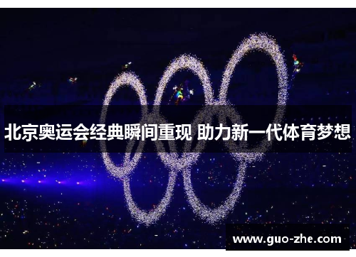 北京奥运会经典瞬间重现 助力新一代体育梦想