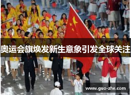 奥运会旗焕发新生意象引发全球关注